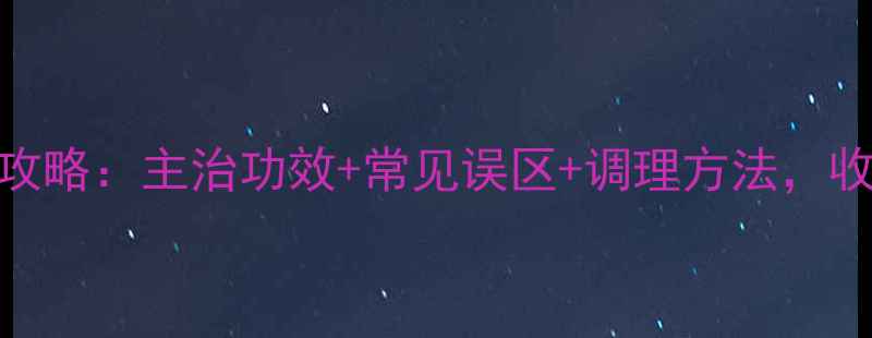 图片 十二经络养生全攻略：主治功效+常见误区+调理方法，收藏一篇就够了！