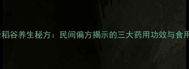 图片 十年老稻谷养生秘方：民间偏方揭示的三大药用功效与食用指南2