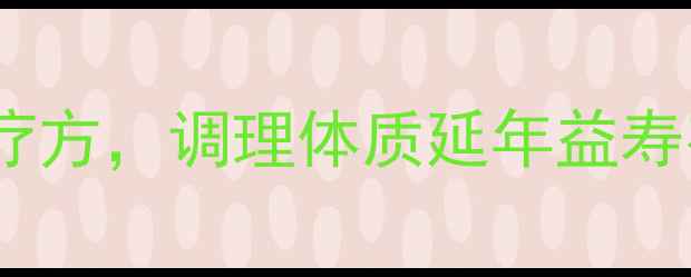 图片 十种养生必备的中医食疗方，调理体质延年益寿有奇效（附详细配方）2