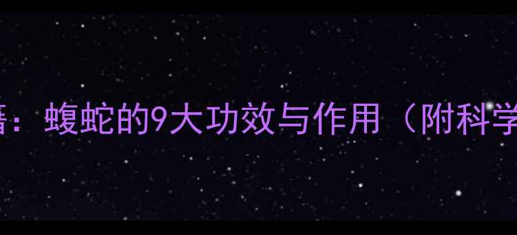 图片 千年养生秘籍：蝮蛇的9大功效与作用（附科学+民间偏方）