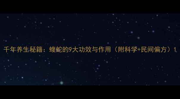 图片 千年养生秘籍：蝮蛇的9大功效与作用（附科学+民间偏方）1
