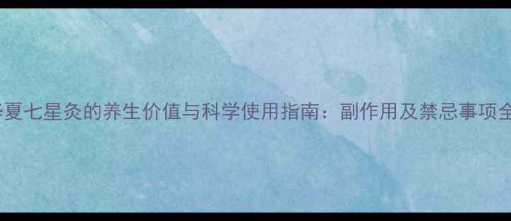 图片 华夏七星灸的养生价值与科学使用指南：副作用及禁忌事项全1