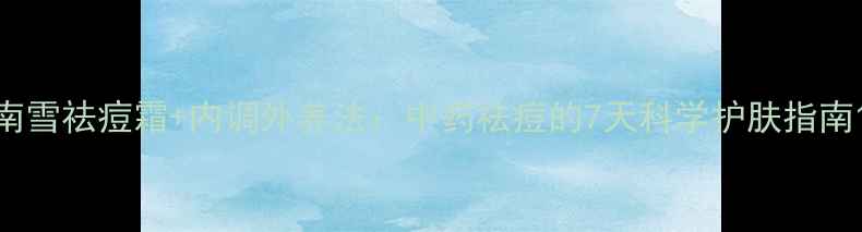 图片 南雪祛痘霜+内调外养法：中药祛痘的7天科学护肤指南1