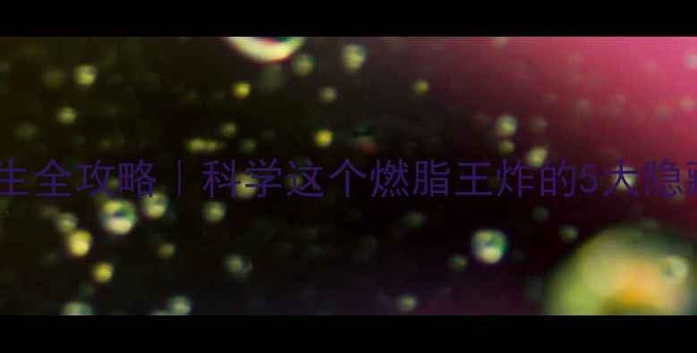 图片 卡尼丁养生全攻略｜科学这个燃脂王炸的5大隐藏功效🔥2