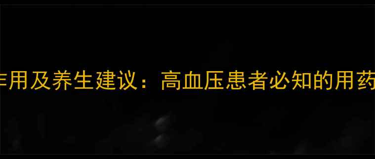 图片 卡托普利副作用及养生建议：高血压患者必知的用药与调理指南2