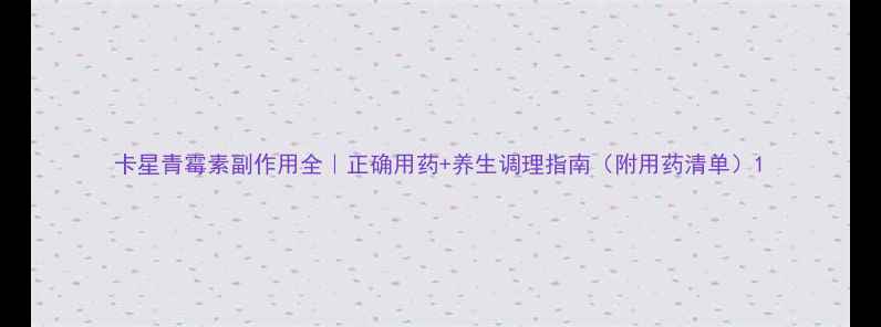 图片 卡星青霉素副作用全｜正确用药+养生调理指南（附用药清单）1