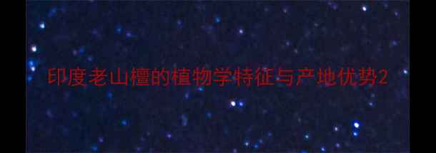 图片 印度老山檀的植物学特征与产地优势2