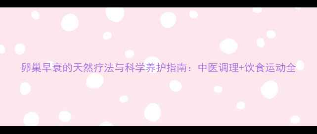 图片 卵巢早衰的天然疗法与科学养护指南：中医调理+饮食运动全