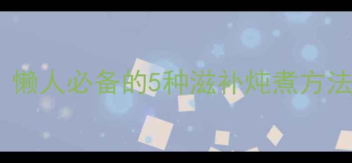 图片 压力锅养生食谱保姆级教程｜懒人必备的5种滋补炖煮方法，厨房小白也能轻松上手！1
