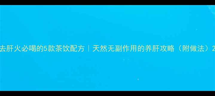 图片 去肝火必喝的5款茶饮配方｜天然无副作用的养肝攻略（附做法）2