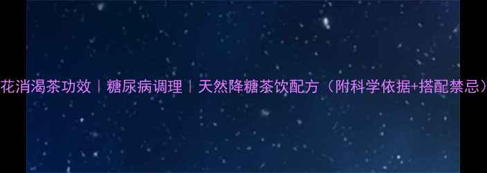 图片 参花消渴茶功效｜糖尿病调理｜天然降糖茶饮配方（附科学依据+搭配禁忌）2