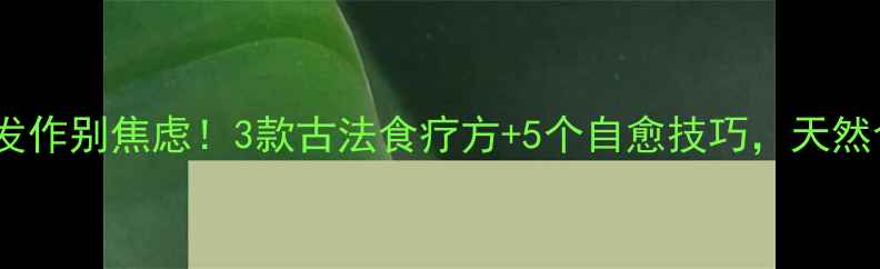 图片 口腔溃疡反复发作别焦虑！3款古法食疗方+5个自愈技巧，天然食材轻松搞定2