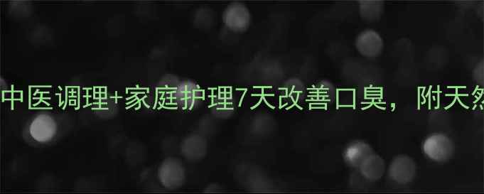 图片 口臭克星！中医调理+家庭护理7天改善口臭，附天然食材食谱2