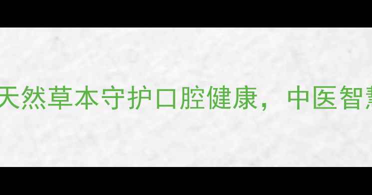 图片 口舒含片十大养生功效：天然草本守护口腔健康，中医智慧与现代科技的完美融合1