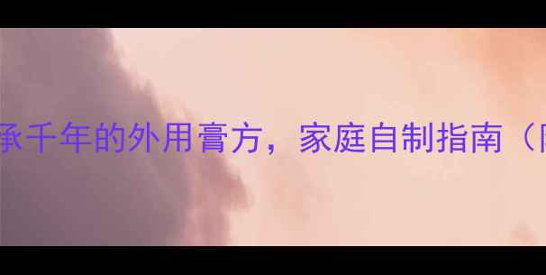 图片 古法紫草膏制作教程：传承千年的外用膏方，家庭自制指南（附配方+功效+使用禁忌）2