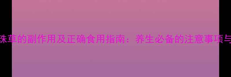 图片 叶下珠草的副作用及正确食用指南：养生必备的注意事项与科学