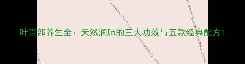 图片 叶百部养生全：天然润肺的三大功效与五款经典配方1