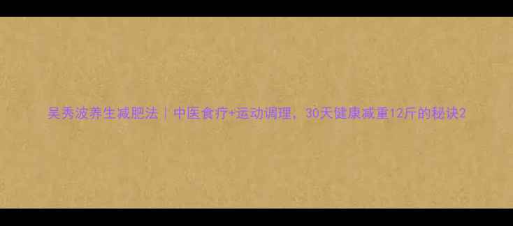 图片 吴秀波养生减肥法｜中医食疗+运动调理，30天健康减重12斤的秘诀2