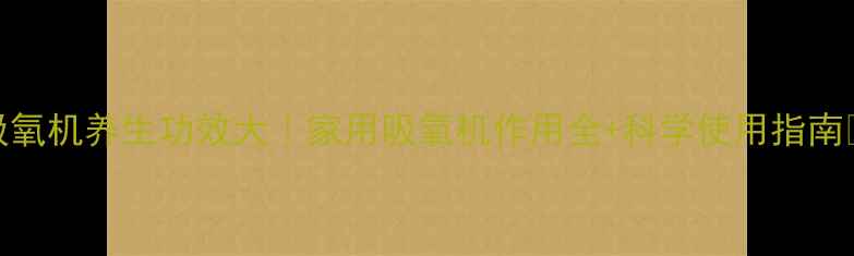 图片 吸氧机养生功效大｜家用吸氧机作用全+科学使用指南✨