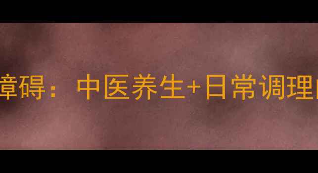 图片 告别勃起功能障碍：中医养生+日常调理的7大黄金法则