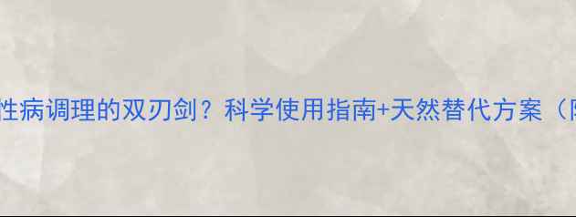 图片 呋塞米松片：慢性病调理的双刃剑？科学使用指南+天然替代方案（附副作用预警）1
