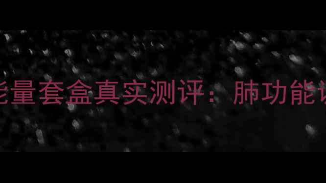 图片 呼吸科医生推荐！呼吸时光能量套盒真实测评：肺功能调理+肺结节改善的宝藏国货1