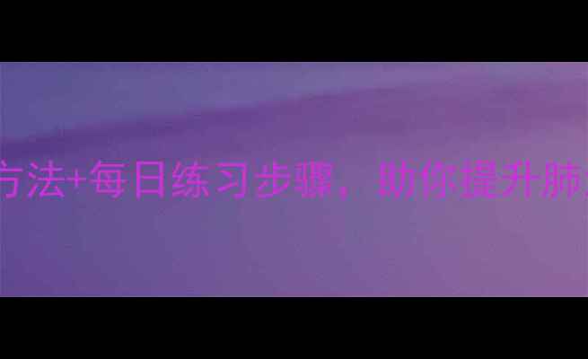 图片 呼吸训练的养生指南：科学方法+每日练习步骤，助你提升肺活量、缓解压力、改善睡眠1