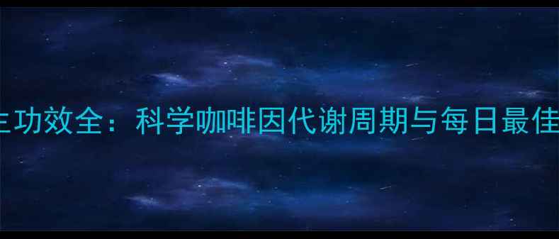 图片 咖啡养生功效全：科学咖啡因代谢周期与每日最佳摄入量2