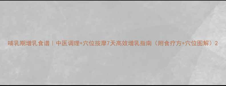 图片 哺乳期增乳食谱｜中医调理+穴位按摩7天高效增乳指南（附食疗方+穴位图解）2