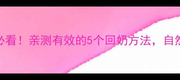 图片 哺乳期妈妈必看！亲测有效的5个回奶方法，自然断奶不伤身