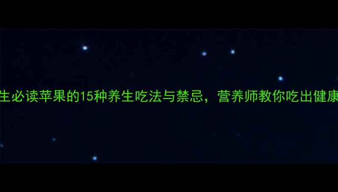 图片 四季养生必读苹果的15种养生吃法与禁忌，营养师教你吃出健康好气色
