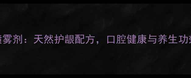 图片 国珍口喷雾剂：天然护龈配方，口腔健康与养生功效全指南