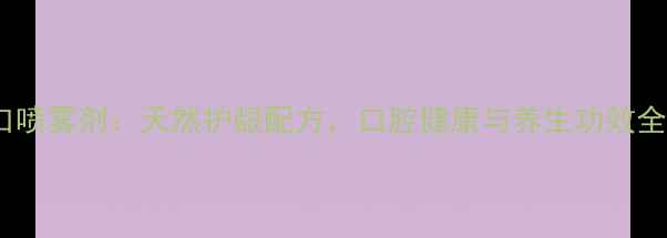 图片 国珍口喷雾剂：天然护龈配方，口腔健康与养生功效全指南1