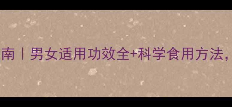 图片 国珍玛咖天然养生指南｜男女适用功效全+科学食用方法，附真实用户反馈！1