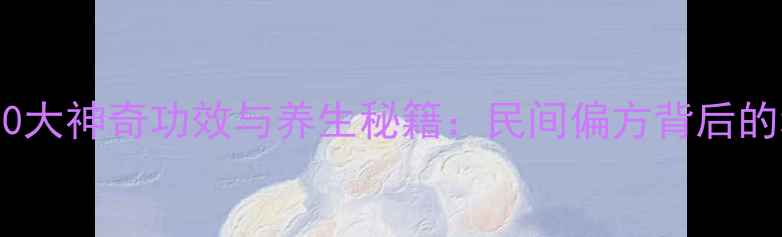 图片 土荆芥的10大神奇功效与养生秘籍：民间偏方背后的科学解读1