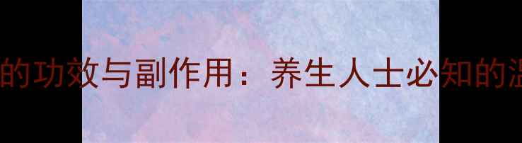 图片 圣原九清温通的功效与副作用：养生人士必知的温补注意事项1