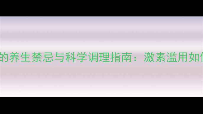 图片 地塞米松注射的养生禁忌与科学调理指南：激素滥用如何影响健康？2