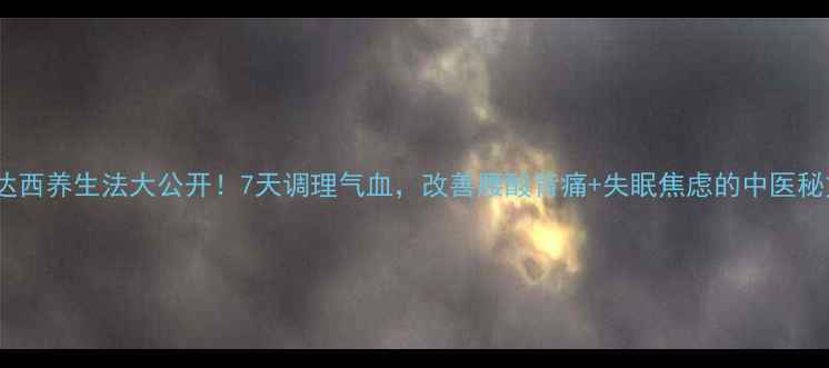 图片 坐珠达西养生法大公开！7天调理气血，改善腰酸背痛+失眠焦虑的中医秘方！1