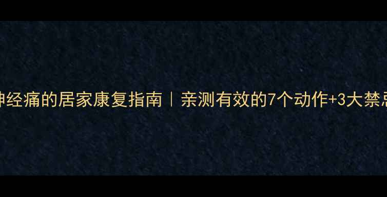 图片 坐骨神经痛的居家康复指南｜亲测有效的7个动作+3大禁忌！🌿