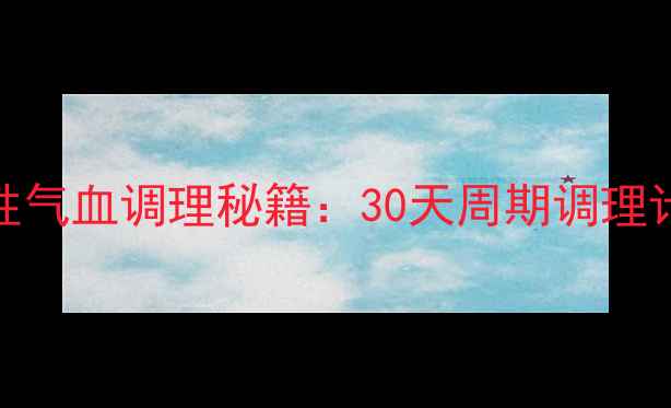 图片 坤泰胶囊｜女性气血调理秘籍：30天周期调理计划+真实反馈1
