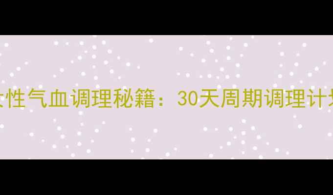 图片 坤泰胶囊｜女性气血调理秘籍：30天周期调理计划+真实反馈2