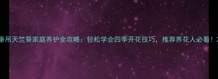 图片 垂吊天竺葵家庭养护全攻略：轻松学会四季开花技巧，推荐养花人必看！2