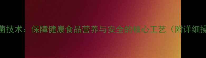 图片 培养基灭菌技术：保障健康食品营养与安全的核心工艺（附详细操作指南）