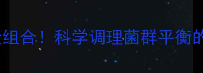 图片 壮观霉素+益生菌=肠道黄金组合！科学调理菌群平衡的养生秘籍（附搭配方案）1