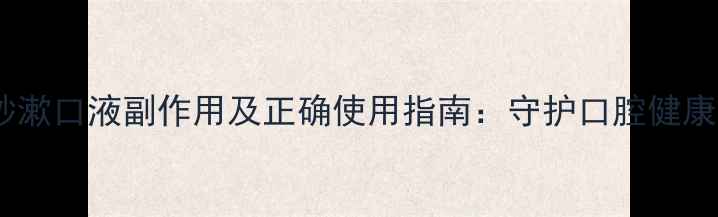 图片 复方硼砂漱口液副作用及正确使用指南：守护口腔健康必看！2