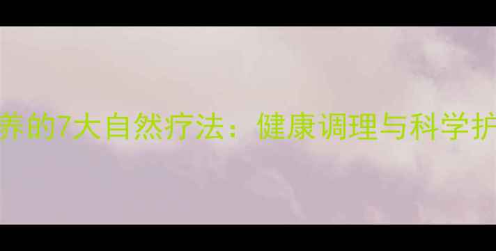 图片 外阴保养的7大自然疗法：健康调理与科学护理指南