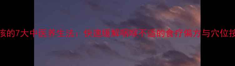 图片 夜间止咳的7大中医养生法：快速缓解咽喉不适的食疗偏方与穴位按摩指南