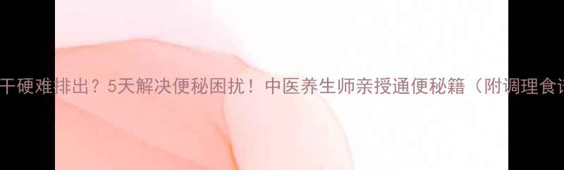 图片 大便干硬难排出？5天解决便秘困扰！中医养生师亲授通便秘籍（附调理食谱）1
