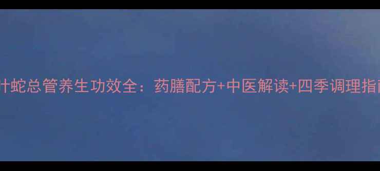 图片 大叶蛇总管养生功效全：药膳配方+中医解读+四季调理指南1