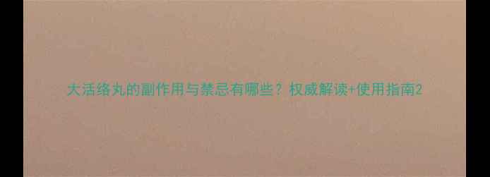 图片 大活络丸的副作用与禁忌有哪些？权威解读+使用指南2